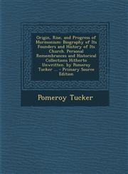 Origin, Rise, and Progress of Mormonism Biography of Its Founders and History of Its Church. Personal Remembrances and Historical Collections Hithert,1294728393,9781294728399