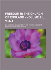 Freedom in the Church of England (Volume 21; v. 374); six sermons suggested by the Voysey judgment,1154140091,9781154140095