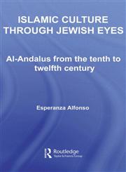 Islamic Culture through Jewish Eyes: Al-Andalus from the Tenth to Twelfth Century (Routledge Studies in Middle Eastern Literatures),0415437326,9780415437325