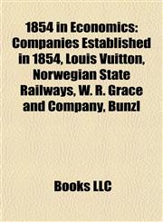 1854 in Economics Companies Established in 1854, Louis Vuitton, Norwegian State Railways, W. R. Grace and Company, Bunzl,1158062788,9781158062782