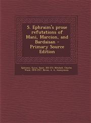 S. Ephraim's Prose Refutations of Mani, Marcion, and Bardaisan - Primary Source Edition,1294356100,9781294356103