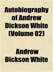 Autobiography of Andrew Dickson White (Volume 02),1151905437,9781151905437