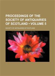 Proceedings of the Society of Antiquaries of Scotland (Volume 5 ),1235630099,9781235630095