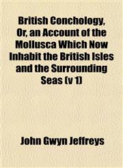 British Conchology, Or, an Account of the Mollusca Which Now Inhabit the British Isles and the Surrounding Seas (v 1),1153232693,9781153232692