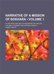 Narrative of a Mission of Bokhara (Volume 1); In the Year 1843-1845, to Ascertain the Fate of Colonel Stoddart and Captain Conolly,1150083468,9781150083464