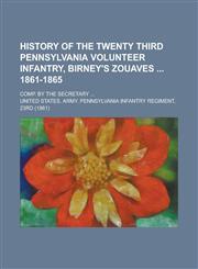 History of the twenty third Pennsylvania volunteer infantry, Birney's zouaves  1861-1865; comp. by the secretary ...,1236567986,9781236567987