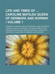 Life and times of  Caroline Matilda queen of Denmark and Norway (Volume 1),1153833220,9781153833226