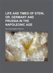 Life and Times of Stein, Or, Germany and Prussia in the Napoleonic Age (Volume 3),1150566884,9781150566882