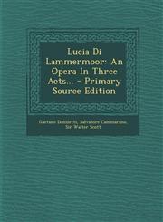 Lucia Di Lammermoor An Opera in Three Acts... - Primary Source Edition,1294916424,9781294916420