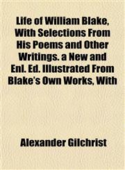 Life of William Blake, With Selections From His Poems and Other Writings. a New and Enl. Ed. Illustrated From Blake's Own Works, With,115266588X,9781152665880