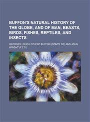 Buffon's Natural History of the Globe, and of Man, Beasts, Birds, Fishes, Reptiles, and Insects,1231932678,9781231932674