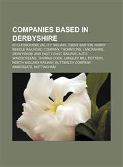 Companies based in Derbyshire Ecclesbourne Valley Railway, Trent Barton, Harry Needle Railroad Company, Thorntons, Lancashire,1156427363,9781156427361