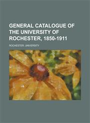 General Catalogue of the University of Rochester, 1850-1911,1154965953,9781154965957