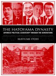 The Hatoyama Dynasty Japanese Political Leadership Through the Generations,1403963312,9781403963314