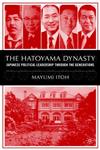 The Hatoyama Dynasty Japanese Political Leadership Through the Generations,1403963312,9781403963314