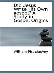 Did Jesus Write His Own Gospel? a Study in Gospel Origins,1116367254,9781116367256