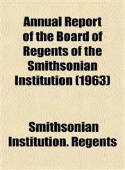 Annual Report of the Board of Regents of the Smithsonian Institution (1963),1153355221,9781153355223