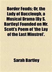 Border Feuds; Or, the Lady of Buccleugh, a Musical Drama [By S. Bartley] Founded on Mr. Scott's Poem of 'the Lay of the Last Minstrel'.,1154524426,9781154524420