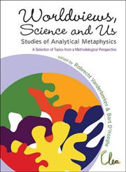Worldviews, Science and Us Studies of Analytical Metaphysics : A Selection of Topics from a Methodological Perspective, Ghent, Belgium, 2-3 June 2005,9814295817,9789814295819