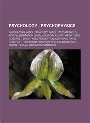 Psychology - Psychophysics A-weighting, Absolute acuity, Absolute threshold, Acuity, Adaptation level, Auditory acuity, Brightness contrast, Brightness perception, Contrast ratio, Contrast threshold function, Critical band width, Decibel, Equal-loudness,1234813289,9781234813284