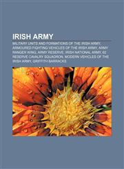 Irish Army Military units and formations of the Irish Army, Armoured fighting vehicles of the Irish Army, Army Ranger Wing, Army Reserve,1157106498,9781157106494