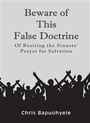 Beware of This False Doctrine Of Reciting the Sinners' Prayer for Salvation,1618975919,9781618975911