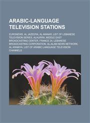 Arabic-language television stations Euronews, Al Jazeera, Al-Manar, List of Lebanese television series, Alhurra, Middle East Broadcasting Center, France 24, Lebanese Broadcasting Corporation, Al-Alam News Network, Al Arabiya,1156394465,9781156394465