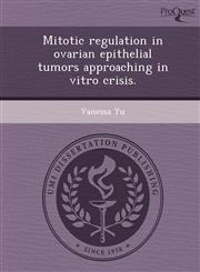 Mitotic regulation in ovarian epithelial tumors approaching in vitro crisis.,1243638656,9781243638656