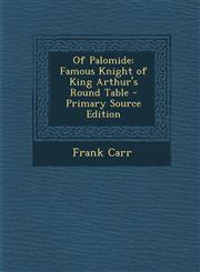 Of Palomide Famous Knight of King Arthur's Round Table - Primary Source Edition,1287974899,9781287974895