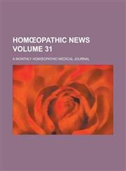 Homœopathic News; A Monthly Homœopathic Medical Journal Volume 31,1236803779,9781236803771
