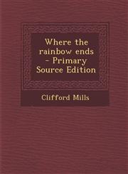 Where the Rainbow Ends - Primary Source Edition,1294820265,9781294820260