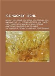 Ice Hockey - ECHL Defunct ECHL teams, ECHL arena, ECHL coaches, ECHL divisions, ECHL Hall of Fame inductees, ECHL player, ECHL players, ECHL team, ECHL Teams, National Conference, Columbus Chill, Columbus Cottonmouths, Fresno Falcons, Gulf Coast Swords,,1234829460,9781234829469