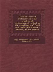 Life-Like Forms in Meteorites and the Problems of Environmental Control on the Morphology of Fossil and Recent Protobionta - Primary Source Edition,1293454087,9781293454084
