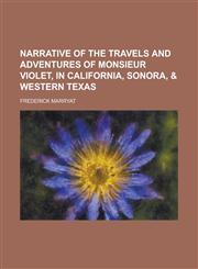 Narrative of the Travels and Adventures of Monsieur Violet, in California, Sonora, & Western Texas,1151359149,9781151359148