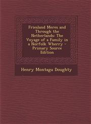 Friesland Meres and Through the Netherlands The Voyage of a Family in a Norfolk Wherry - Primary Source Edition,1293815411,9781293815410
