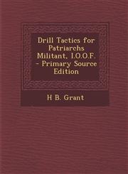 Drill Tactics for Patriarchs Militant, I.O.O.F. - Primary Source Edition,1294628569,9781294628569