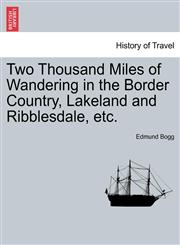 Two Thousand Miles of Wandering in the Border Country, Lakeland and Ribblesdale, etc.,1241513961,9781241513962