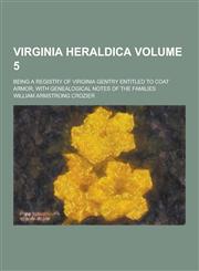 Virginia Heraldica; Being a Registry of Virginia Gentry Entitled to Coat Armor, with Genealogical Notes of the Families Volume 5,1230377190,9781230377193