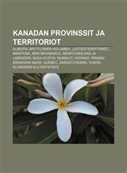 Kanadan provinssit ja territoriot Alberta, Brittiläinen Kolumbia, Luoteisterritoriot, Manitoba, New Brunswick, Newfoundland ja Labrador,1231895810,9781231895818