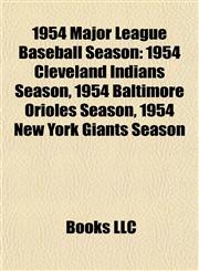 1954 Major League Baseball Season 1954 Cleveland Indians Season, 1954 Baltimore Orioles Season, 1954 New York Giants Season,1155607260,9781155607269