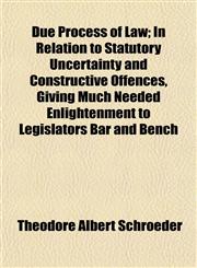 Due Process of Law; In Relation to Statutory Uncertainty and Constructive Offences, Giving Much Needed Enlightenment to Legislators Bar and Bench,1152756125,9781152756120
