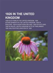 1926 in the United Kingdom 1926 elections in the United Kingdom, 1926 establishments in the United Kingdom, 1926 in England,1156362725,9781156362723