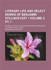 Literary life and select works of Benjamin Stillingfleet (Volume 2, pt. 1); several of which have never before been published. Illustrated with plates,1154040542,9781154040548