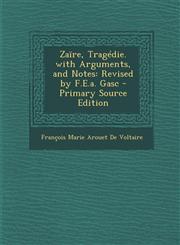 Zaire, Tragedie. with Arguments, and Notes Revised by F.E.A. Gasc - Primary Source Edition,1294033220,9781294033226