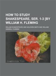 How to study Shakespeare, ser. 1-3 [by William H. Fleming,123681360X,9781236813602