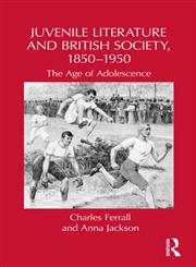 Juvenile Literature and British Society, 1850-1950 The Age of Adolescence,0415964768,9780415964760