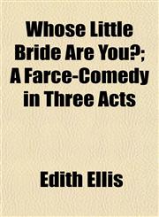 Whose Little Bride Are You?; A Farce-Comedy in Three Acts,1153210002,9781153210003