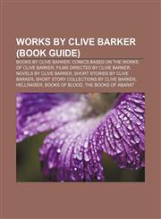 Works by Clive Barker (Book Guide) Books by Clive Barker, Comics based on the works of Clive Barker, Films directed by Clive Barker,1155963946,9781155963945