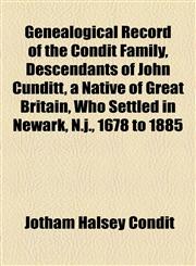 Genealogical Record of the Condit Family, Descendants of John Cunditt, a Native of Great Britain, Who Settled in Newark, N.j., 1678 to 1885,1155026918,9781155026916