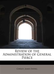 Review of the Administration of General Pierce,1241258945,9781241258948